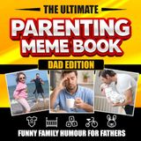 The Dad Edition: The Ultimate Parenting Meme Book