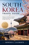 SOUTH KOREA TRAVEL GUIDE 2026–2027: Palaces, K-Culture, Cuisine, and Everything You Need to Plan Your Trip