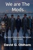 We are The Mods: The Story of a Generation That Refused to Be Ordinary
