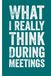 What I really think during meetings: 6 x 9 Blank Lined Notebook Journal - Funny Saying Sarcastic Work Gag Gift for Office Coworkers, Boss, Employees