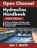 Open Channel Hydraulics Handbook: Theory, Analysis, Design, and Practical Applications of Free-Surface Flow