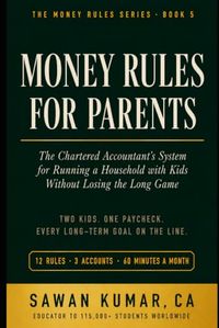 Money Rules for Parents: The Chartered Accountant's System for Running a Household with Kids Without Losing the Long Game
