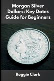 Morgan Silver Dollars: How to Identify Rare Coins, Understand Mint Marks, and Build a Valuable Collection