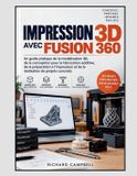 Impression Independently Published Impression 3D avec Fusion 360: Un guide pratique de la modélisation 3D, de la conception pour la fabrication additive, de la préparation à l’impression et de la réalisation de projets concrets