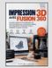 Impression Independently Published Impression 3D avec Fusion 360: Un guide pratique de la modélisation 3D, de la conception pour la fabrication additive, de la préparation à l’impression et de la réalisation de projets concrets