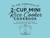 The Complete 2-Cup Mini Rice Cooker Cookbook: 50 Easy, Delicious Recipes for Big Flavor in a Small Cooker