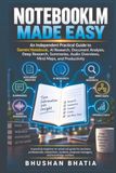NOTEBOOKLM MADE EASY: An Independent Practical Guide to Gemini Notebook, AI Research, Document Analysis, Deep Research, Summaries, Audio Overviews, Mind Maps, and Productivity