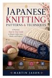 Japanese Knitting Patterns & Techniques: A Practical Step-by-Step Guide to Master Cables, Lace, Motifs, and Projects