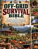 La Bible de la Survie Hors Réseau : Le Guide Complet pour une Vie Autonome, la Préparation aux Urgences, la Production Alimentaire, la Sécurité de l'Eau, l'Énergie Renouvelable