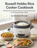 Russell Hobbs Rice Cooker Cookbook: 200 Easy Rice, Steamed Dishes and Everyday Recipes for the Russell Hobbs 27030