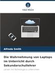 Die Wahrnehmung von Laptops im Unterricht durch Sekundarschullehrer: Lernen, mit Technologie zu unterrichten