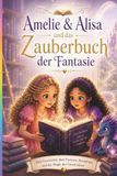 Amelie, Alisa und das Zauberbuch der Fantasie: Ein Abenteuer über Fantasie, Kreativität und Magie