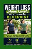 Weight Loss Made Simple The Fat Burning Blueprint: Proven Plan to Burn Fat, Build Healthy Habits, and Achieve Long-Term Weight Loss Success
