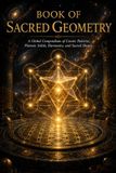 The Book of Sacred Geometry: An Illustrated Encyclopedia of Ancient Geometric Symbols, Cosmic Patterns, Esoteric Shapes and the Mathematics of Sacred Design