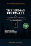 The Human Firewall: A Practical Defense System for Protecting Your Money, Identity, Family, and Business from AI Scams, Deepfakes, Voice Cloning, and Digital Manipulation