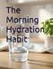 The Morning Hydration Habit: The Science and Behavioral Mechanics of Drinking Water on an Empty Stomach