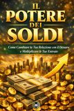 Il potere dei soldi: Come Cambiare la Tua Relazione con il Denaro e Moltiplicare le Tue Entrate