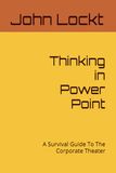 Thinking in PowerPoint: A Survival Guide To The Corporate Theater