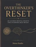 The Overthinker's Reset: 20 Guided Mental Resets for Overwhelmed Minds to Calm Anxiety, Quiet Overthinking, and Find Clarity.