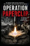 Operation Paperclip: The Nazi Scientists America Brought Home What Happened When Knowledge Became More Valuable Than Justice?