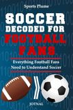Soccer Decoded For Football Fans: What Every NFL Fan Needs to Know About Soccer : Rules, Strategy & the World Cup: Everything Football Fans Need to Understand Soccer