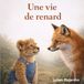 Une vie de renard: Un album documentaire poétique et éducatif pour éveiller la curiosité des enfants, comprendre la nature et découvrir les secrets de la vie sauvage.