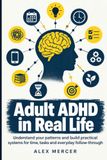 Adult ADHD in Real Life: Understand your patterns and build practical systems for time, tasks and everyday follow-through