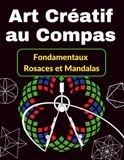 Art Créatif au Compas Fondamentaux, Rosaces et Mandalas: Une méthode ludique pour s'initier à la géométrie