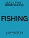 Large Fishing Edition: Large Print Word Search for Seniors: 120 Easy and Relaxing Puzzles with Big Letters (Volume 14)
