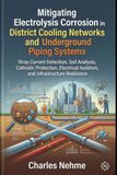 Mitigating Electrolysis Corrosion in Commercial District Cooling Networks and Underground Piping Systems: Stray Current Detection, Soil Analysis, ... Isolation, and Infrastructure Resilience
