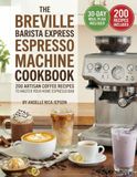 The Breville The Barista Express Espresso Machine Cookbook