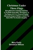 Christmas Alpha Edition Christmas under three flags: Being memories of holiday festivities in the White House with "Old Hickory," in the palace of H. R. H. Prince of Prussia,