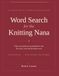 Word Knitting Nana Word Search for the Knitting Nana: 50 Large Print Puzzles for Grandmothers Who Love Yarn, Wool and All Things Cosy
