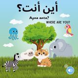 Where Ayna Anta?: English - Arabic - Bilingual Children's Book - Animal Book - Learn Arabic for Kids