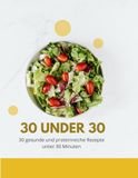 30 under 30: 30 gesunde und proteinreiche Rezepte unter 30 Minuten