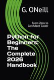Python for Beginners: The Complete 2026 Handbook: From Zero to Confident Coder