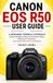 Canon EOS R50 user guide: A Beginner-Friendly Approach Capture Beautiful Photos and Smooth Videos Without the Confusion. Your Simple Path to Pro-Level Results.