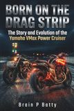 BORN Yamaha BORN ON THE DRAG STRIP: The Story and Evolution of the Yamaha VMax Power Cruiser