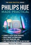 Philips Hue Made Practical: Connect Every Room Properly, Build Smart Automations, Fix Sync Problems, and Make Your Lighting Work the Way You Want
