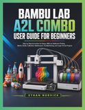 BAMBU LAB A2L COMBO USER GUIDE FOR BEGINNERS