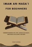 Imam an-Nasa'i for Beginners: Understanding His Life, Sunan an-Nasa'i, and Role in Islamic History