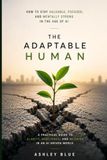 The Adaptable Human: How to Stay Valuable, Focused, and Mentally Strong in the Age of AI