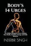 BODY'S 14 URGES: The Hidden Biological Forces Shaping Your Health, Emotions, Energy, and Daily Behavior