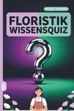 Floristik Grübelgold Floristik Wissensquiz: 100 Quizfragen für Pflanzenliebhaber | Rätsel- und Ratespiel