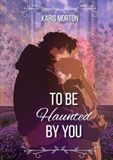 To Be Haunted by You