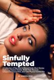 SINFULLY TEMPTED: A Collection of Raw and Unfiltered Erotic Short Stories