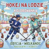 Hokej na Lodzie Kolorowanka. Edycja-Wielkanoc. Nastolatki i kobiety: Sportowy upominek wielkanocny. Kreatywny odpoczynek i relaks dla zawodniczek i ... Pomysł na Prezent do Koszyczka Wielkanocnego.