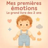 Mes premières émotions - Le grand livre des 2 ans: 6 émotions pour aider votre enfant à comprendre, ressentir et se calmer