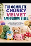 THE COMPLETE CHUNCKY VELVET AMIGURUMI BIBLE