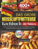 Das große Heißluftfritteuse Kochbuch: 400+ einfache Rezepte für alle Airfryer Modelle
